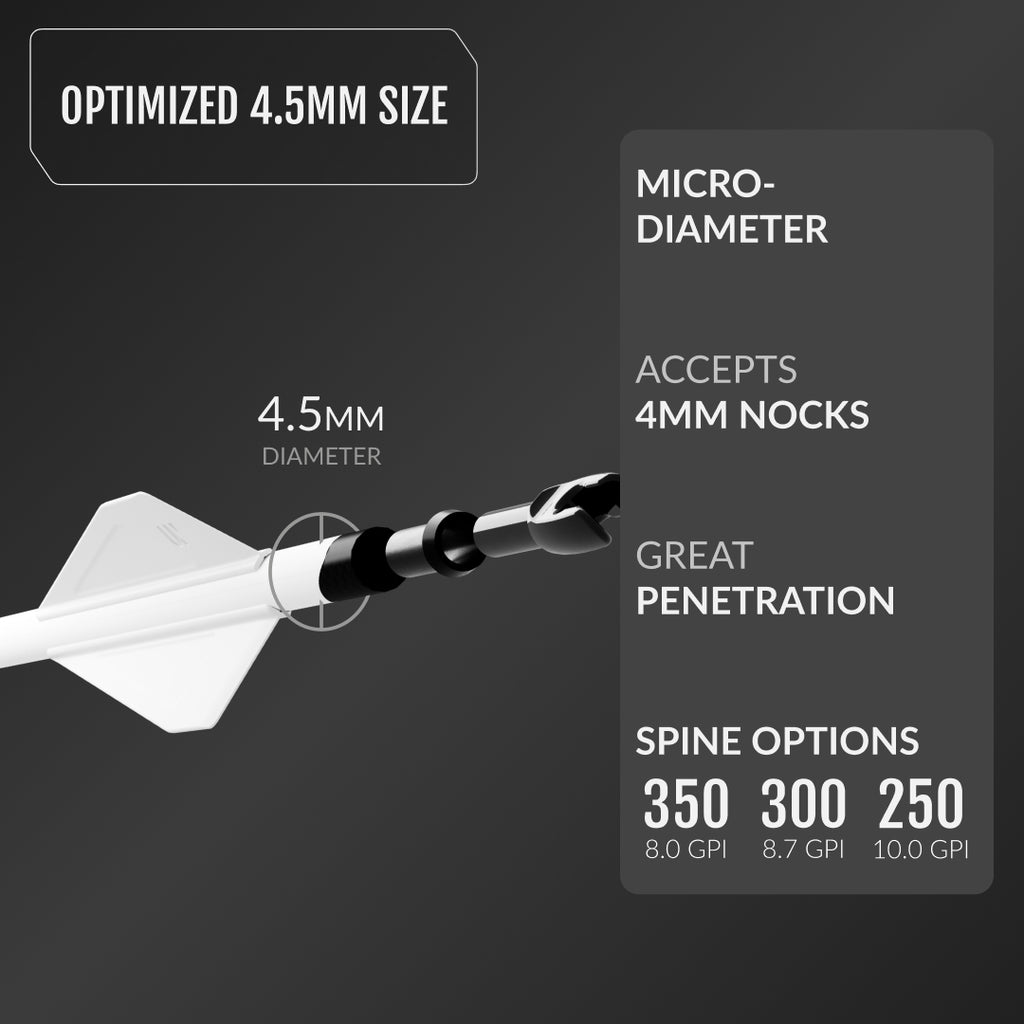 Optimized 4.5mm Size - Micro-Diameter, Accepts 4mm nocks, Great penetration, Spine Options: 350-8.0 GPI, 300-8.7 GPI, 250 10.0 GPI